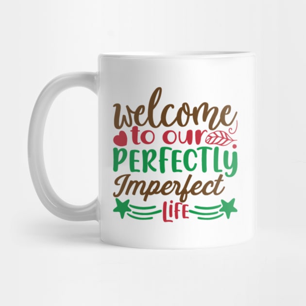 Welcome To Our Perfectly Imperfect Life by APuzzleOfTShirts